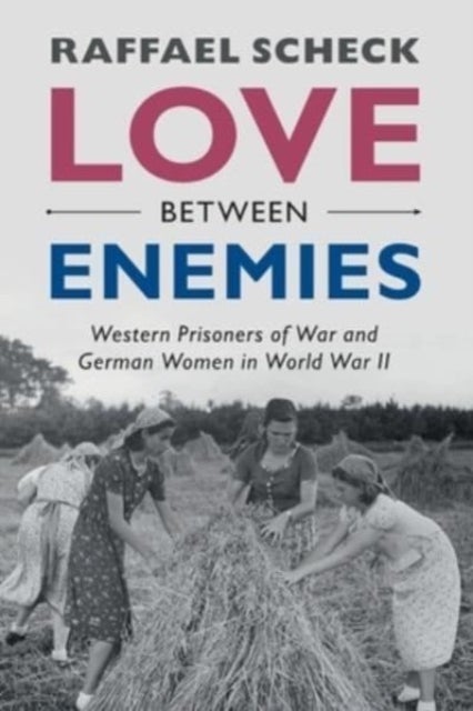 Love between Enemies - Western Prisoners of War and German Women in World War II