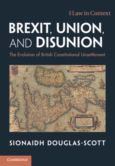 Brexit, Union, and Disunion - The Evolution of British Constitutional Unsettlement
