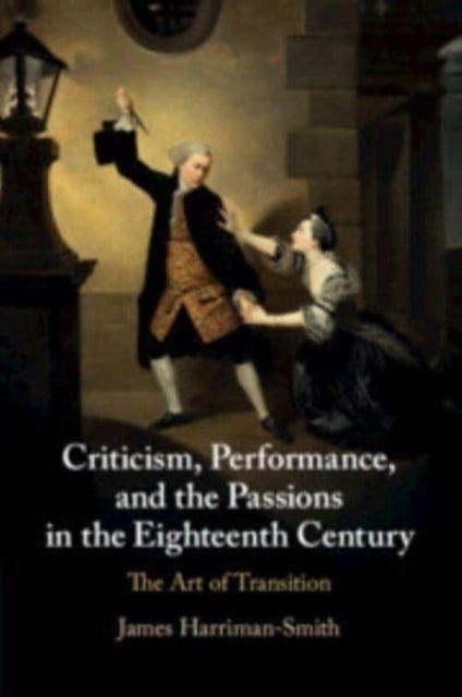 Criticism, Performance, and the Passions in the Eighteenth Century - The Art of Transition