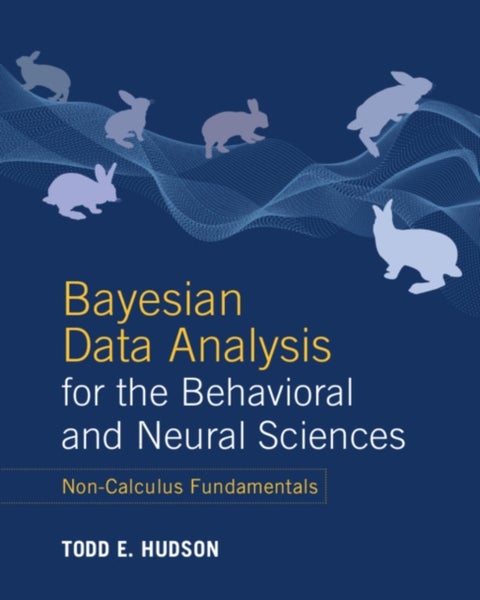 Bayesian Data Analysis for the Behavioral and Neural Sciences - Non-Calculus Fundamentals