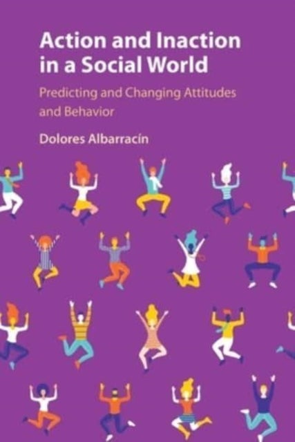 Action and Inaction in a Social World - Predicting and Changing Attitudes and Behavior