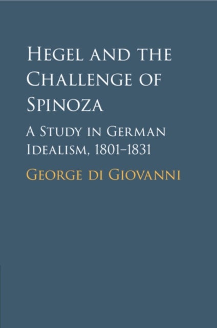 Hegel and the Challenge of Spinoza - A Study in German Idealism, 1801-1831