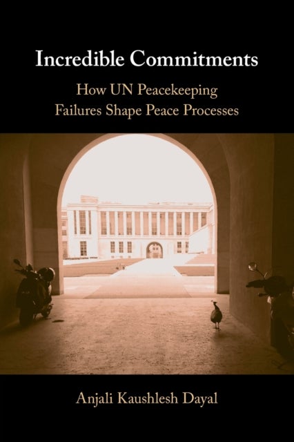 Incredible Commitments - How UN Peacekeeping Failures Shape Peace Processes