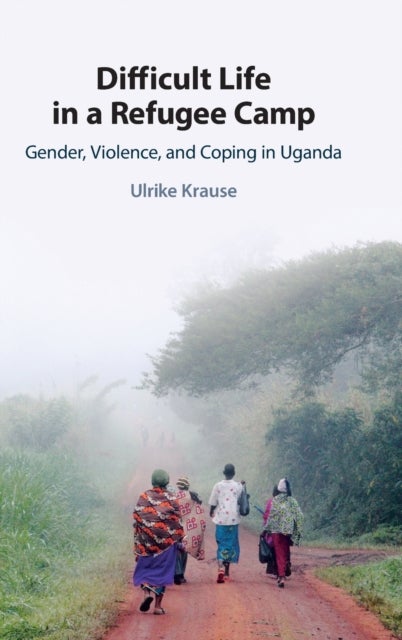 Difficult Life in a Refugee Camp - Gender, Violence, and Coping in Uganda
