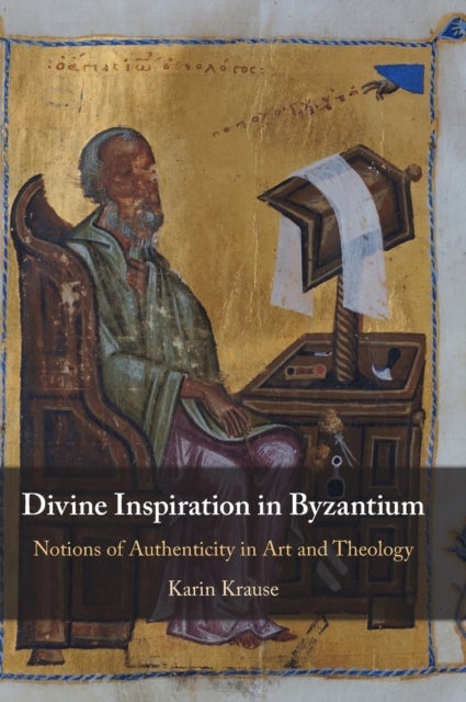 Divine Inspiration in Byzantium - Notions of Authenticity in Art and Theology
