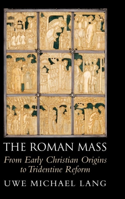 The Roman Mass - From Early Christian Origins to Tridentine Reform