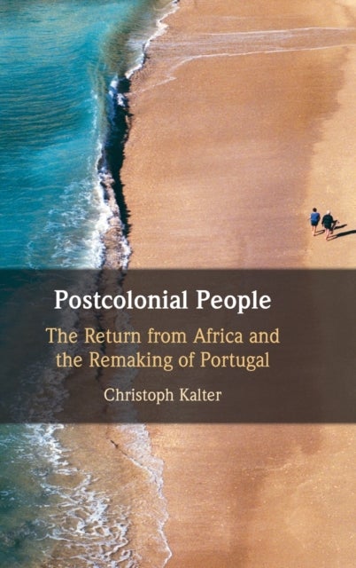 Postcolonial People - The Return from Africa and the Remaking of Portugal