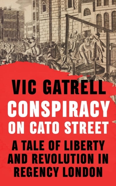 Conspiracy on Cato Street - A Tale of Liberty and Revolution in Regency London
