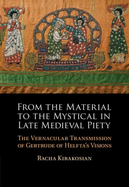 From the Material to the Mystical in Late Medieval Piety - The Vernacular Transmission of Gertrude of Helfta's Visions