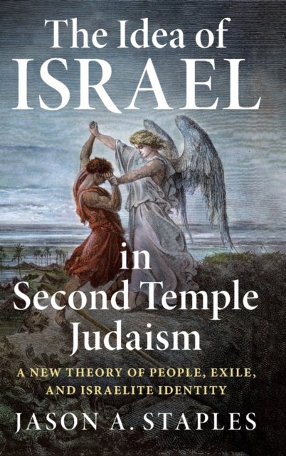 The Idea of Israel in Second Temple Judaism - A New Theory of People, Exile, and Israelite Identity