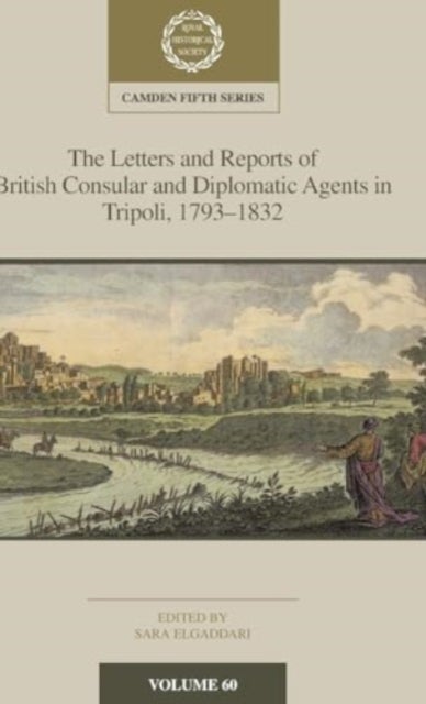 Bilde av The Letters And Reports Of British Consular And Diplomatic Agents In Tripoli, 1793-1832: Volume 60