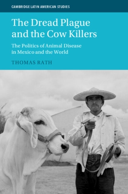 The Dread Plague and the Cow Killers - The Politics of Animal Disease in Mexico and the World