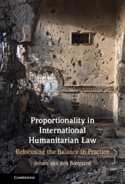 Proportionality in International Humanitarian Law - Refocusing the Balance in Practice