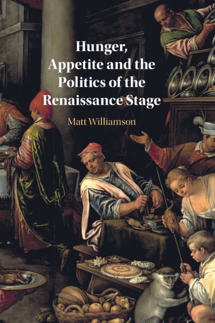 Bilde av Hunger, Appetite And The Politics Of The Renaissance Stage Av Matt (universitetet I Oslo) Williamson