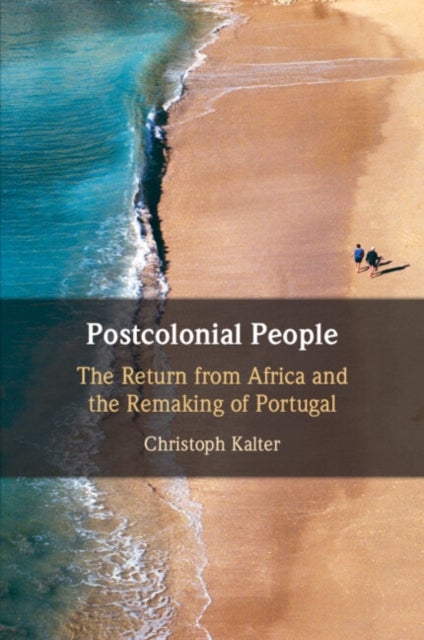Postcolonial People - The Return from Africa and the Remaking of Portugal