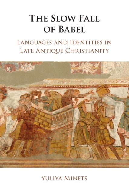 The Slow Fall of Babel - Languages and Identities in Late Antique Christianity