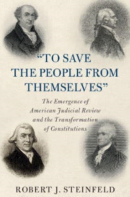 'To Save the People from Themselves' - The Emergence of American Judicial Review and the Transformation of Constitutions