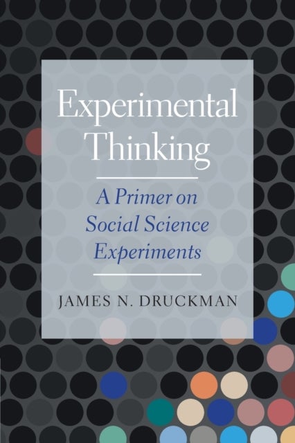 Experimental Thinking - A Primer on Social Science Experiments