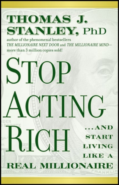 Stop Acting Rich - ...And Start Living Like a Real Millionaire