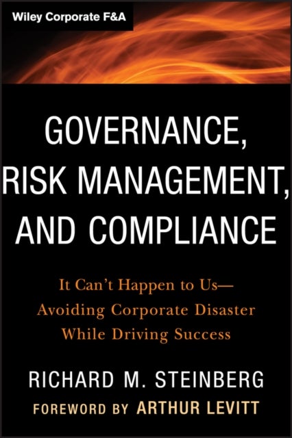 Governance, Risk Management, and Compliance - It Can't Happen to Us--Avoiding Corporate Disaster While Driving Success