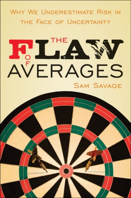 The Flaw of Averages - Why We Underestimate Risk in the Face of Uncertainty