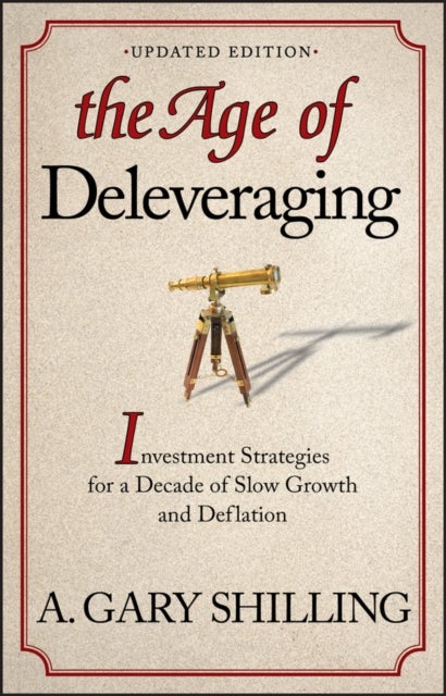The Age of Deleveraging - Investment Strategies for a Decade of Slow Growth and Deflation Updated Edition
