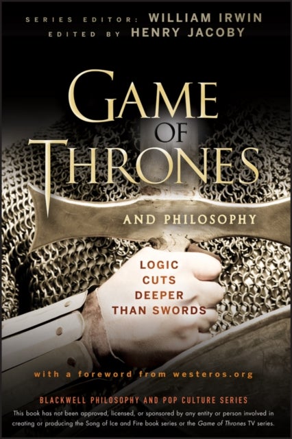 Game of Thrones and Philosophy - Logic Cuts Deeper Than Swords