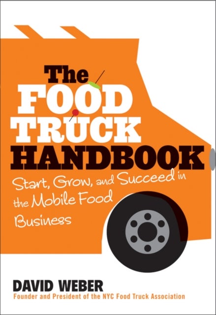 The Food Truck Handbook - Start, Grow, and Succeed in the Mobile Food Business