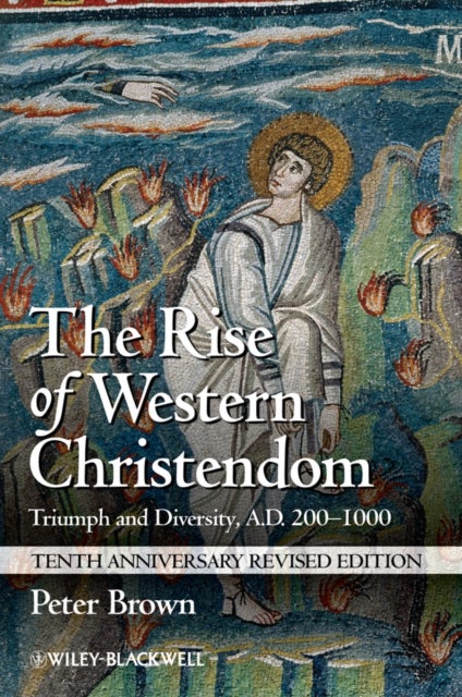 The Rise of Western Christendom - Triumph and Diversity, A.D. 200-1000