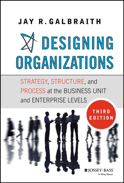 Designing Organizations - Strategy, Structure, and Process at the Business Unit and Enterprise Levels