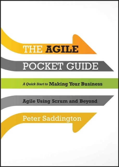 The Agile Pocket Guide - A Quick Start to Making Your Business Agile Using Scrum and Beyond