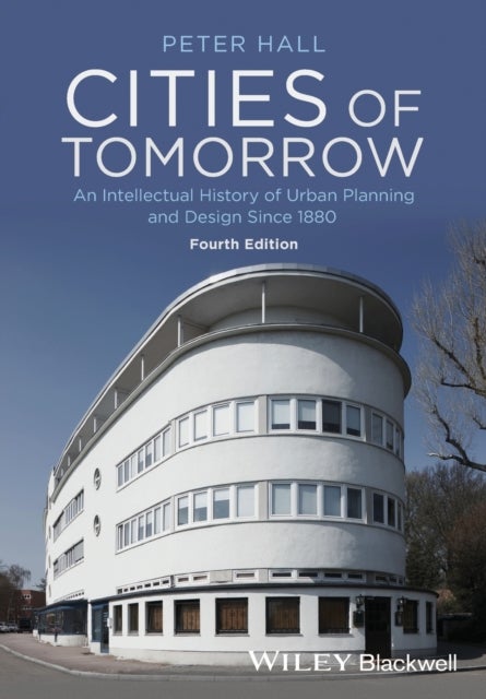 Cities of Tomorrow - An Intellectual History of Urban Planning and Desi