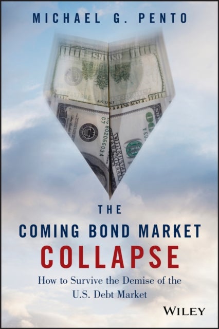 The Coming Bond Market Collapse - How to Survive the Demise of the U.S. Debt Market