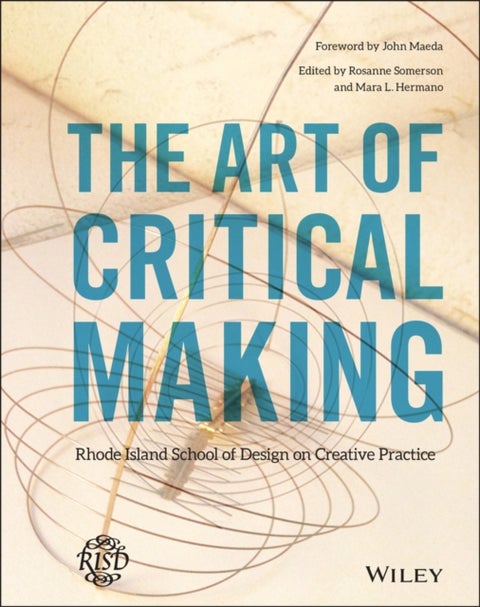The Art of Critical Making - Rhode Island School of Design on Creative Practice
