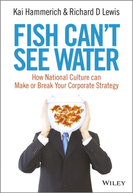 Fish Can't See Water - How National Culture Can Make or Break Your Corporate Strategy