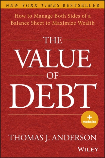 The Value of Debt - How to Manage Both Sides of a Balance Sheet to Maximize Wealth