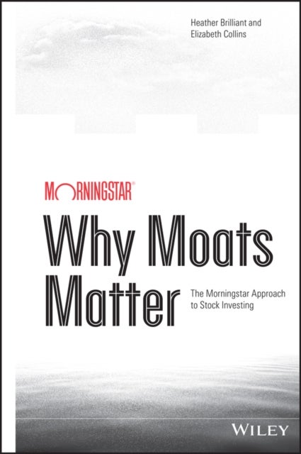 Bilde av Why Moats Matter - The Morningstar Approach To Stock Investing Av Heather Brilliant, Elizabeth Collins