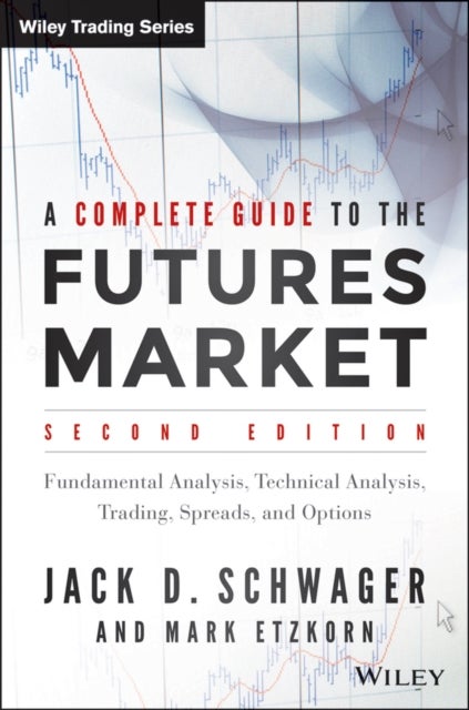 A Complete Guide to the Futures Market - Technical Analysis, Trading Systems, Fundamental Analysis, Options, Spreads, and Trading Principles