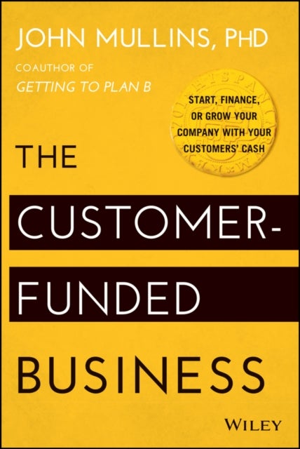 The Customer-Funded Business - Start, Finance, or Grow Your Company with Your Customers' Cash