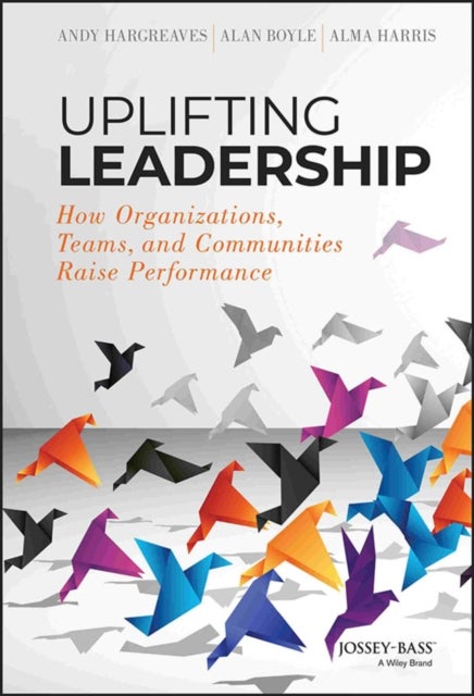 Uplifting Leadership - How Organizations, Teams, and Communities Raise Performance