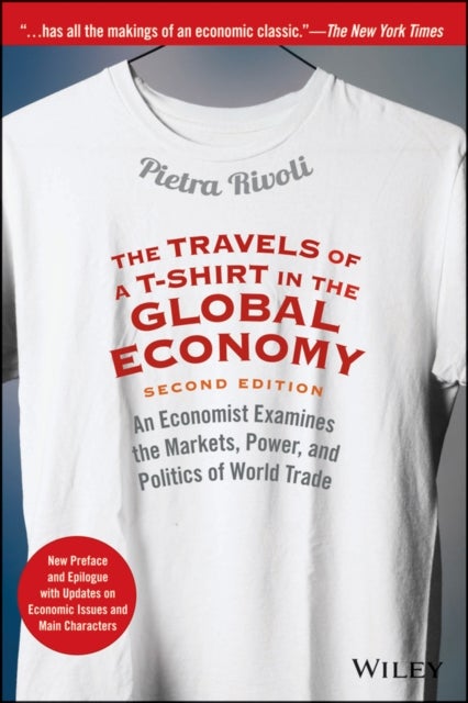 The Travels of a T-Shirt in the Global Economy - An Economist Examines the Markets, Power, and Politics of World Trade. New Preface and Epilogue with