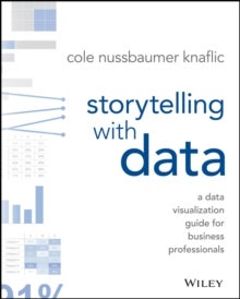 Storytelling with Data - A Data Visualization Guide for Business Professionals