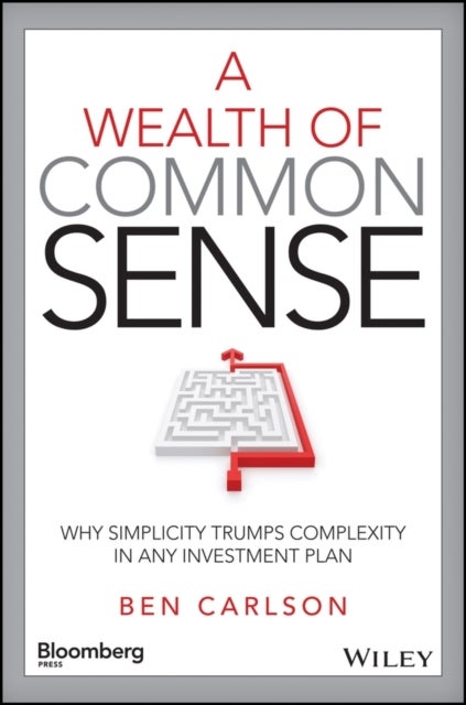 A Wealth of Common Sense - Why Simplicity Trumps Complexity in Any Investment Plan