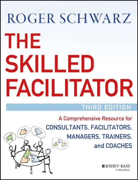 The Skilled Facilitator - A Comprehensive Resource for Consultants, Facilita