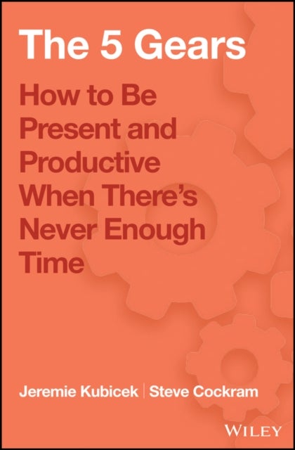 5 Gears - How to Be Present and Productive When There is Never Enough Time