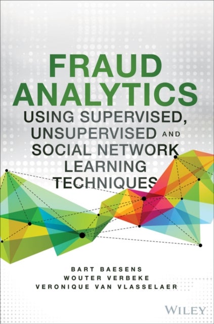 Fraud Analytics Using Descriptive, Predictive, and Social Network Techniques - A Guide to Data Science for Fraud Detection