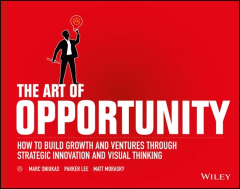 The Art of Opportunity - How to Build Growth and Ventures Through Strategic Innovation and Visual Thinking