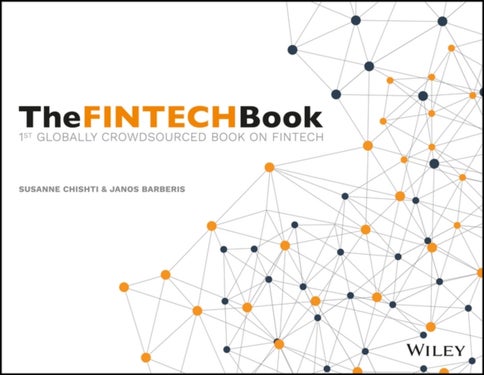 The FINTECH Book - The Financial Technology Handbook for Investors, Entrepreneurs and Visionaries