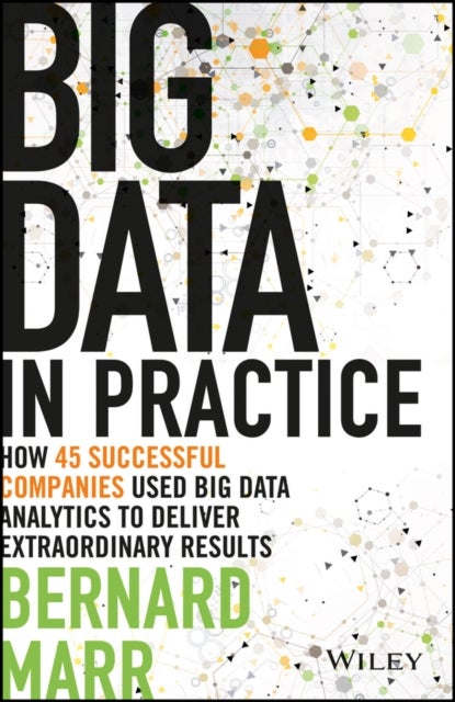 Big Data in Practice - How 45 Successful Companies Used Big Data Analytics to Deliver Extraordinary Results