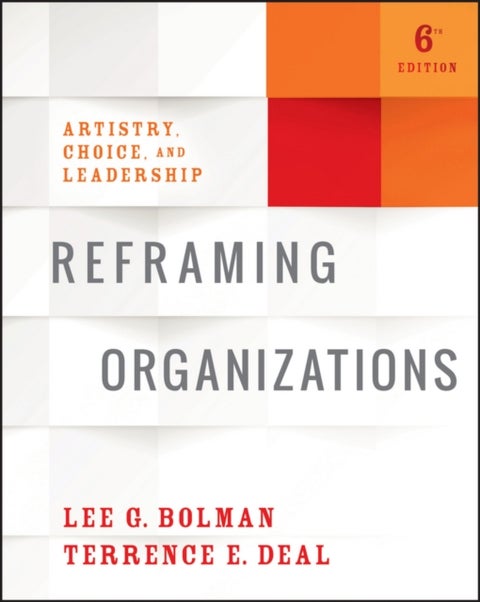 Reframing Organizations - Artistry, Choice, and Leadership